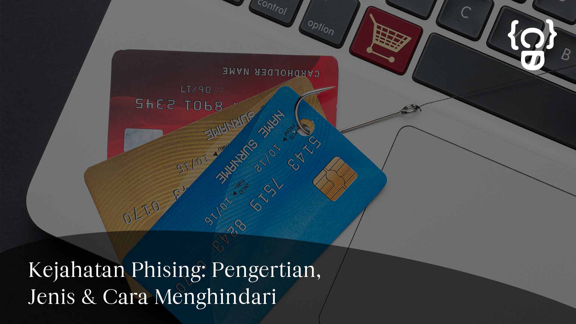 Waspada Kejahatan Phising: Pengertian, Jenis & Cara Menghindari